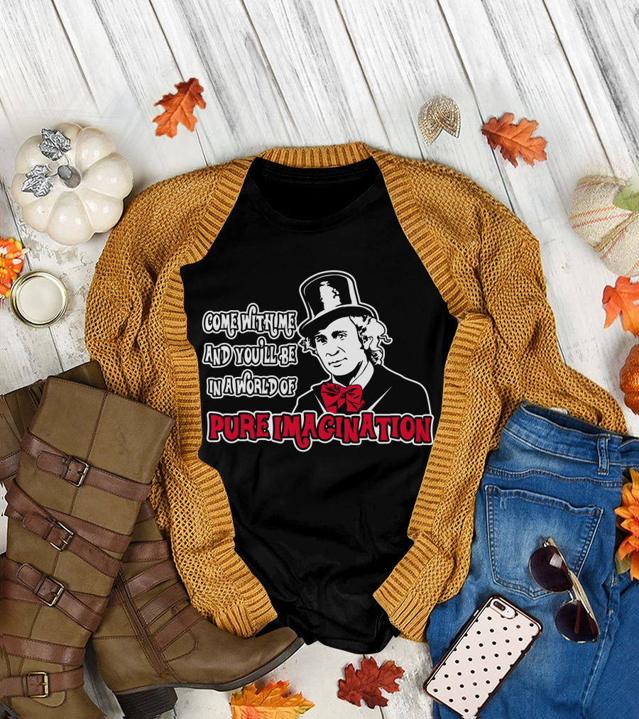 Come With Me and You'll Be in a World of Pure Imagination T-Shirt