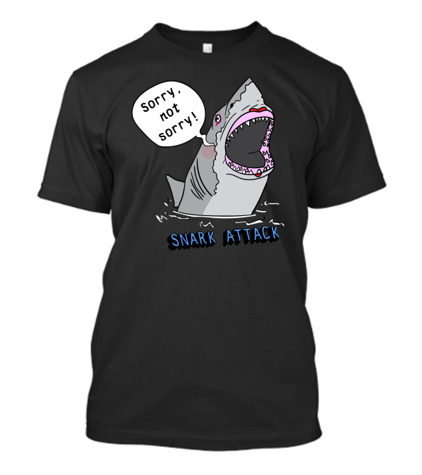 Sorry Not Sorry Snark Attack Shark T-Shirt