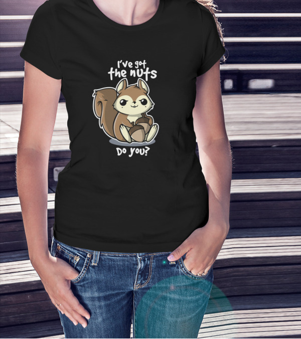 I've Got The Nuts Do You Squirrel Nuts T-Shirt