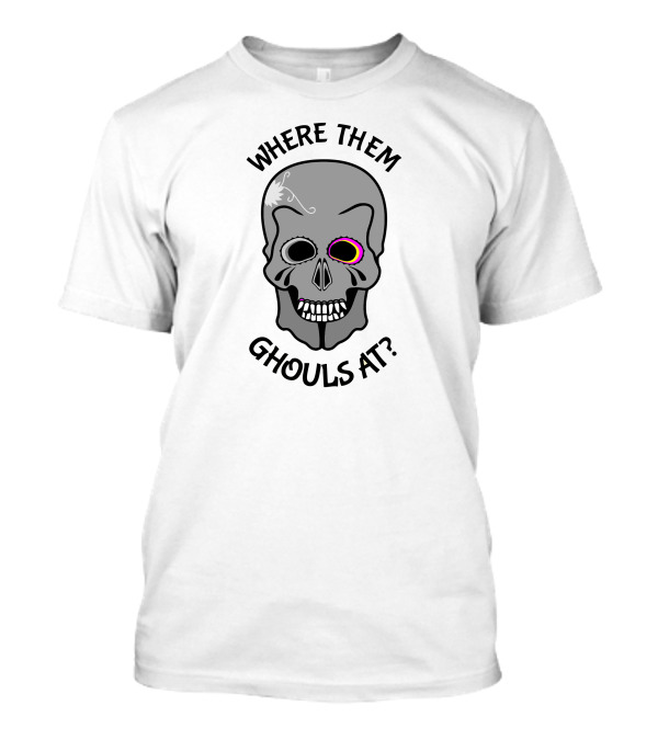 Where Them Ghouls At Skull T-Shirt