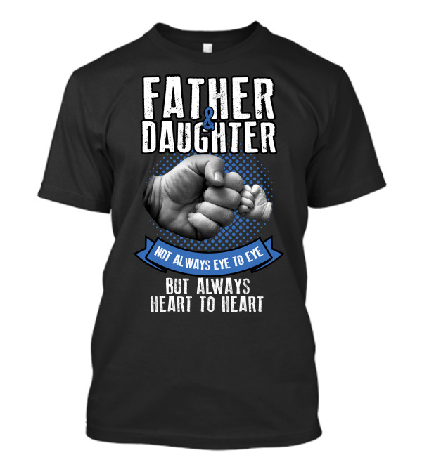 Father And Daughter Not Always Eye To Eye But Always Heart To Heart T-Shirt