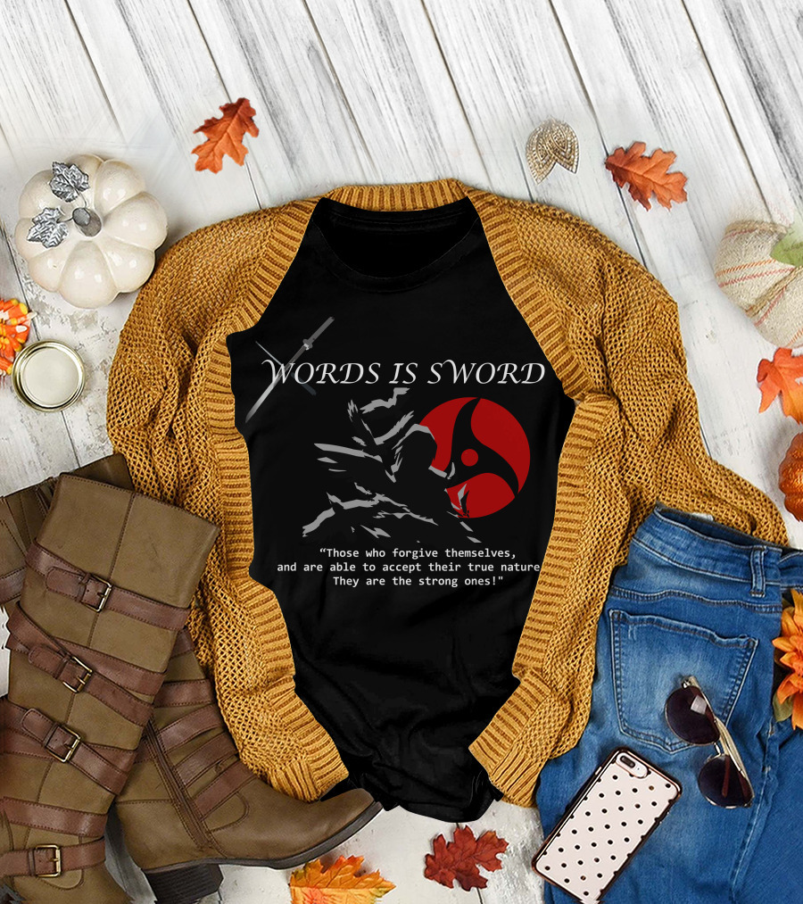 Itachi Uchiha Words Is Sword Those Who Forgive Themselves True Nature Strong Ones T-Shirt