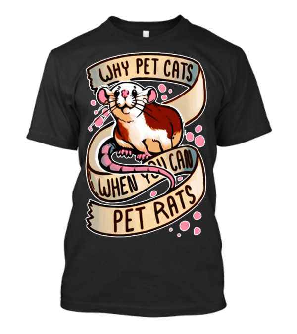 Why Pet Cats When You Can Pet Rats T-Shirt