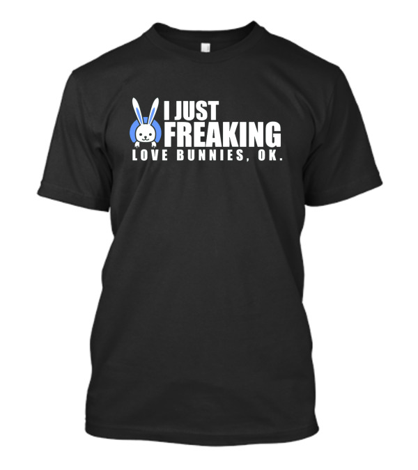 I Just Freaking Love Bunnies Ok Rabbit T-Shirt