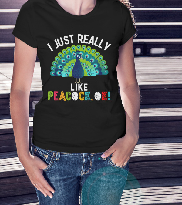 I Just Really Like Peacock Ok Colorful Text And Vibrant Feather Fan T-Shirt
