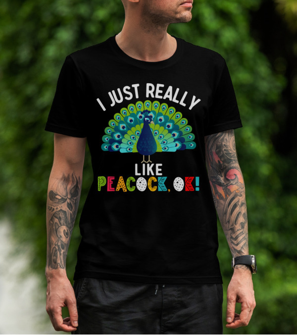 I Just Really Like Peacock Ok Colorful Text And Vibrant Feather Fan T-Shirt