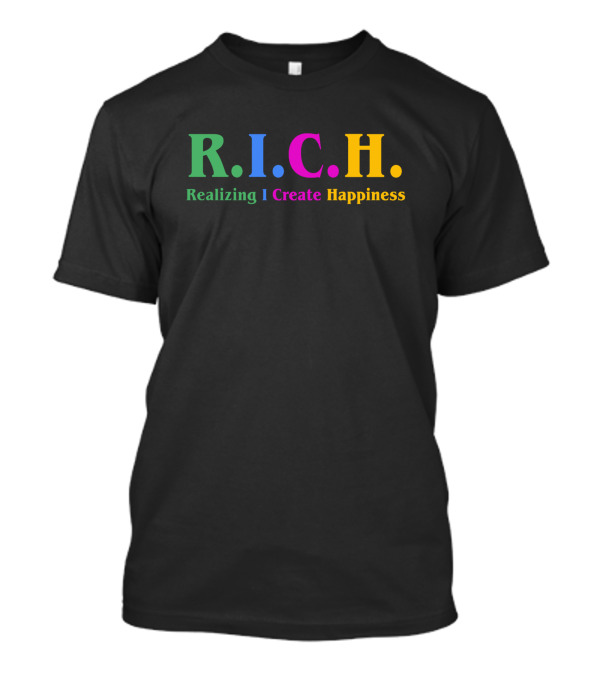 R.I.C.H. Realizing I Create Happiness Motivational Sayings T-Shirt