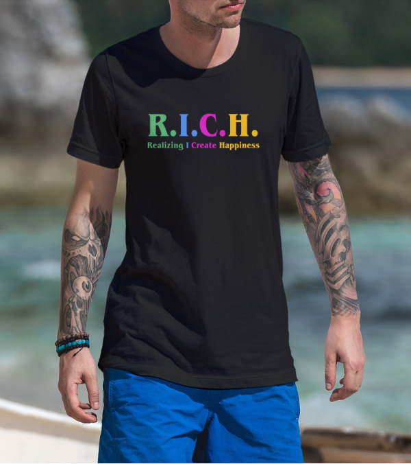 R.I.C.H. Realizing I Create Happiness Motivational Sayings T-Shirt