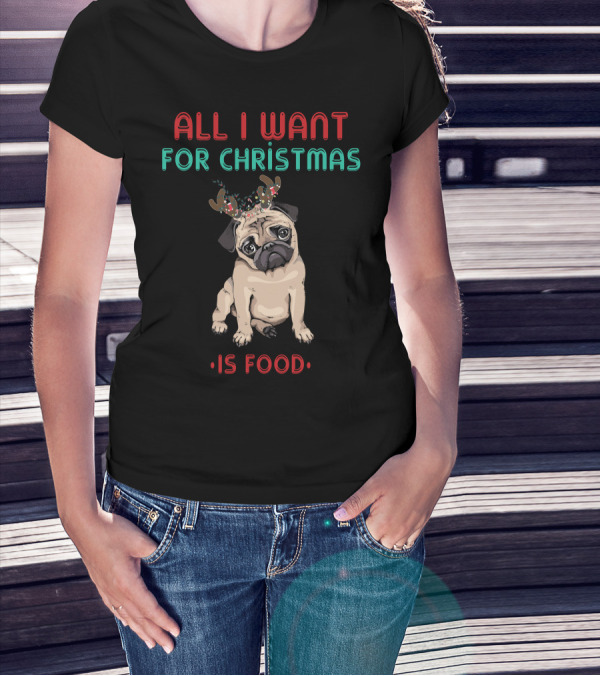 All I Want For Christmas Is Food Pug T-Shirt