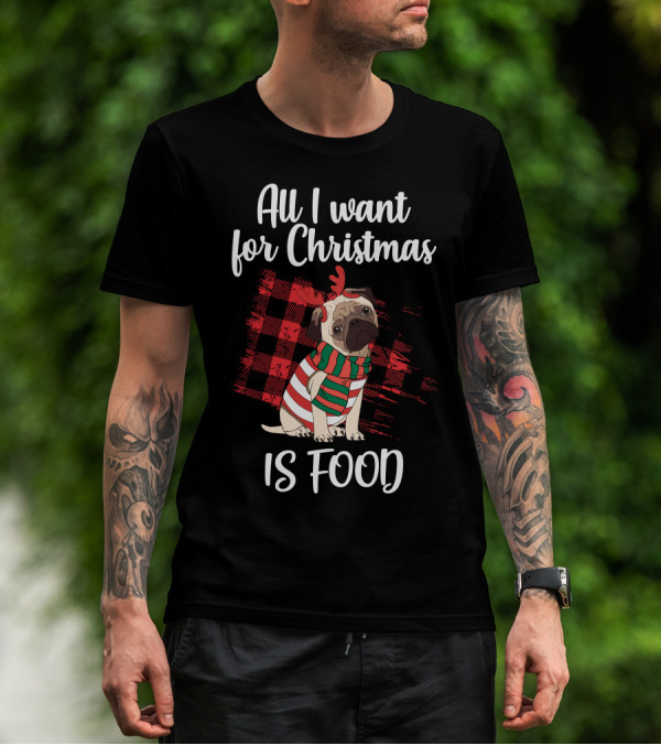 All I Want For Christmas Is Food Christms Pug For Dark T-Shirt