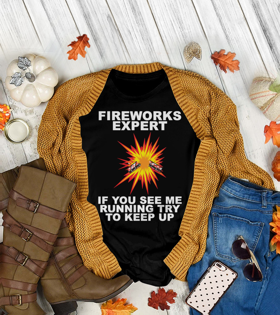 FIREWORKS EXPERT IF YOU SEE ME RUNNING TRY TO KEEP UP T-Shirt