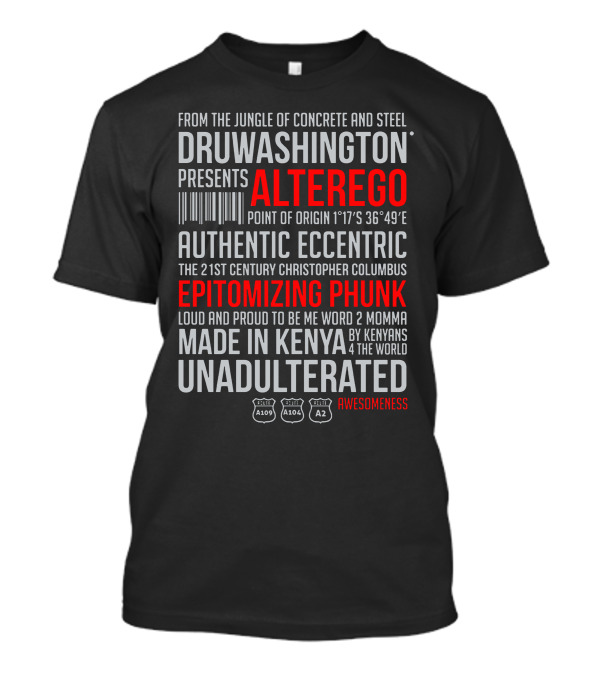 From The Jungle Of Concrete And Steel Druwashington Presents Alterego Authentic Eccentric Epitomizing Phunk Made In Kenya Unadulterated Awesomeness T-Shirt
