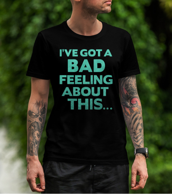 I've Got A Bad Feeling About This T-Shirt
