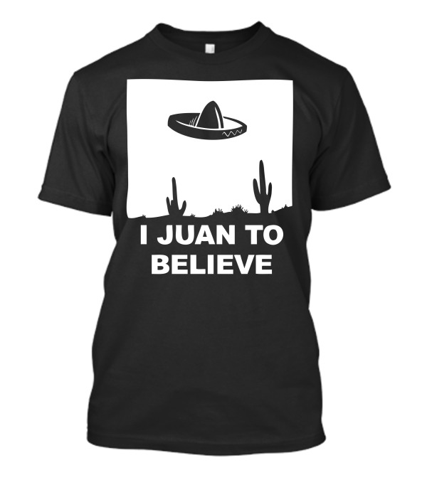 I Juan To Believe Sombrero UFO Desert Cactus T-Shirt