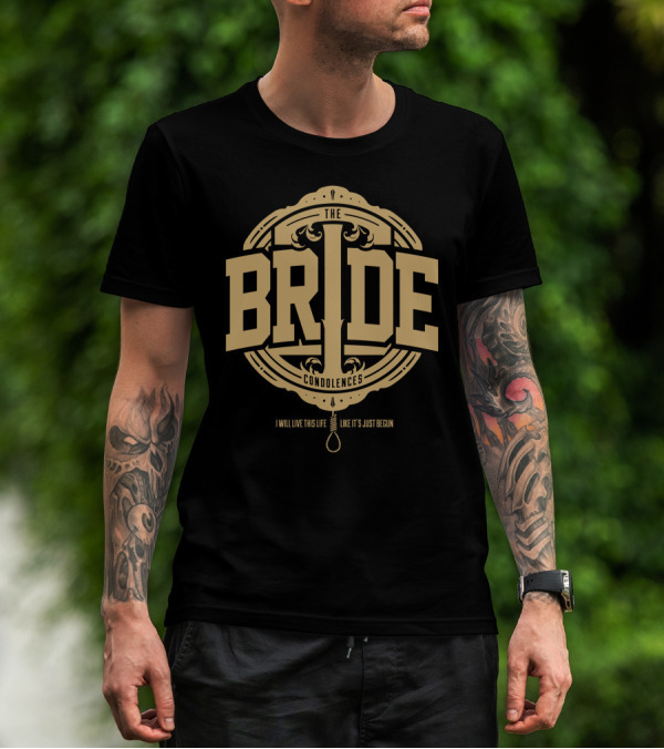 The Bride Condolences I Will Live This Life Like It's Just Begun T-Shirt