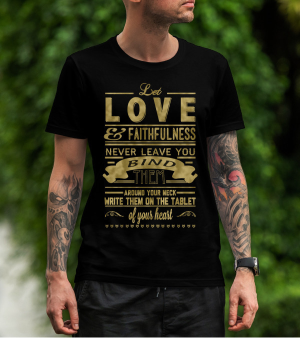 Let Love And Faithfulness Never Leave You Bind Them Around Your Neck Write Them On The Tablet Of Your Heart T-Shirt