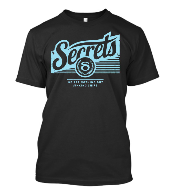 Secrets We Are Nothing But Sinking Ships T-Shirt