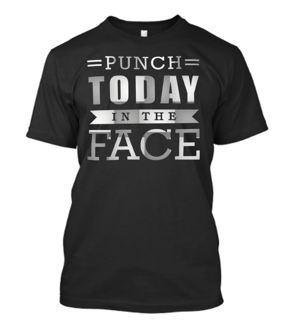 PUNCH TODAY IN THE FACE Silver Motivational T-Shirt