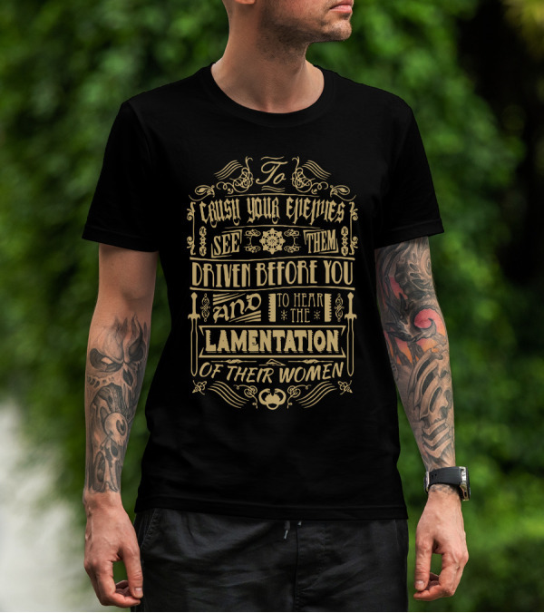 To Crush Your Enemies See Them Driven Before You And To Hear The Lamentation Of Their Women T-Shirt