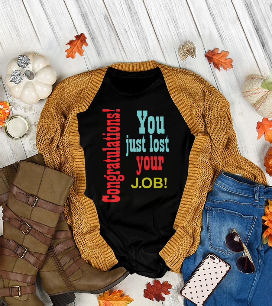 Congratulations You Just Lost Your Job T-Shirt