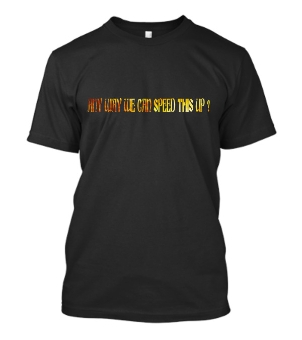 Any Way We Can Speed This Up Question Mark Vibrant Color Text T-Shirt