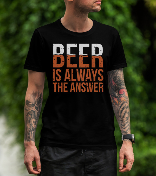Beer Always The Answer T-Shirt