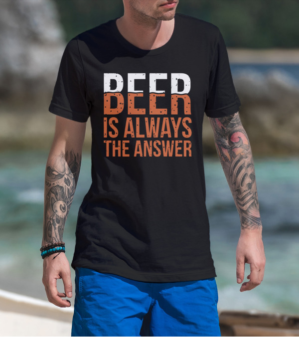 Beer Always The Answer T-Shirt