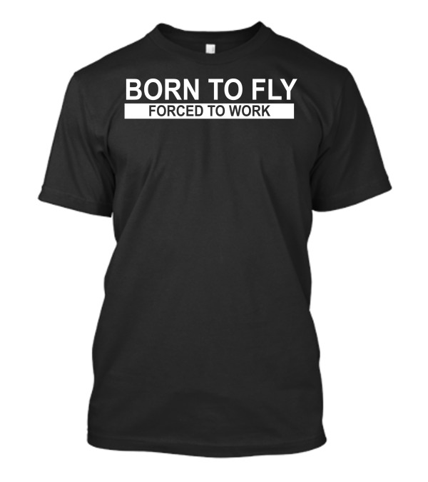 Born To Fly Forced To Work Classic T-Shirt
