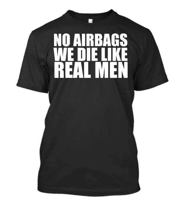 No Airbags We Die Like Real Men T-Shirt