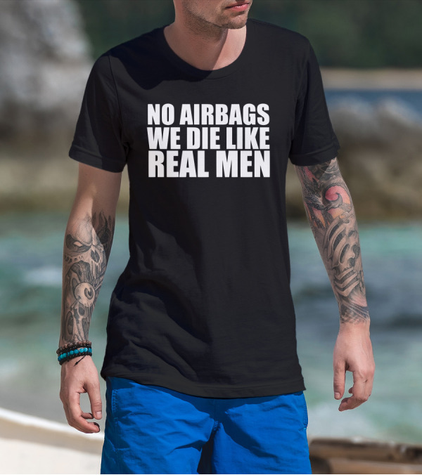 No Airbags We Die Like Real Men T-Shirt