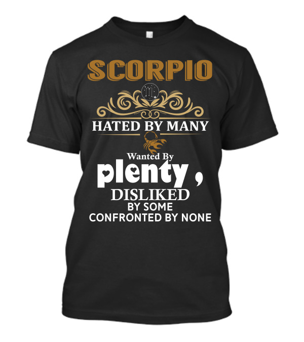 Scorpio Hated By Many Wanted By Plenty Disliked By Some Confronted By None T-Shirt
