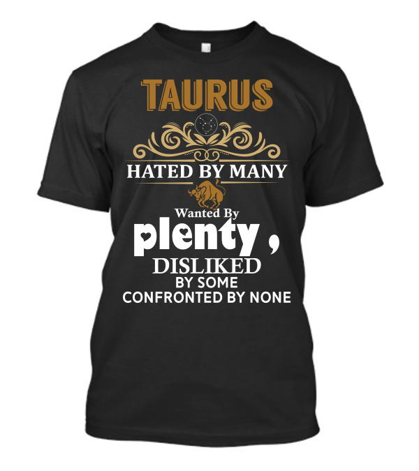 Taurus Hated By Many Wanted By Plenty Disliked Confronted By None Bull Iconic T-Shirt