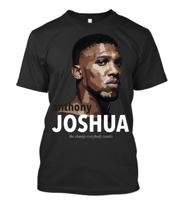 Anthony Joshua The Champ Everybody Wants By Erock T-Shirt