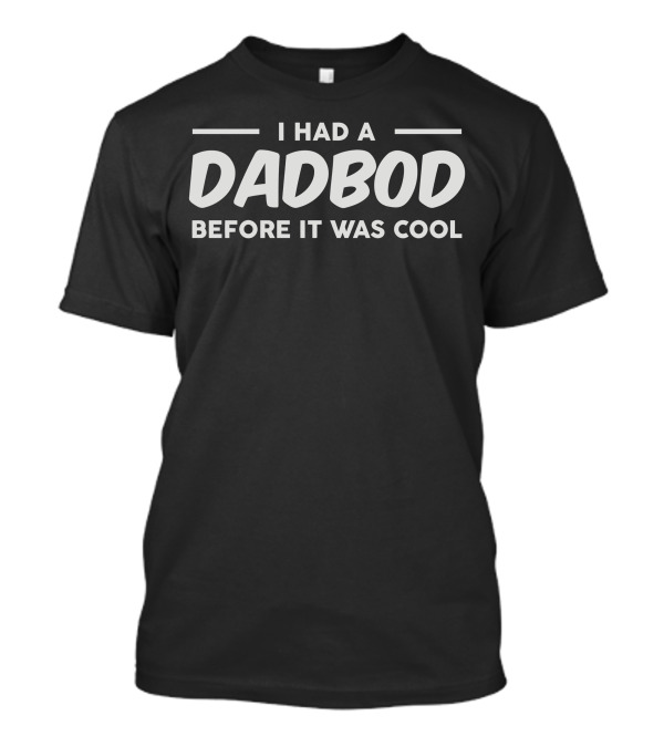 I Had A Dadbod Before It Was Cool T-Shirt