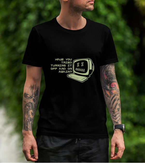 Have You Tried Turning It Off And On Again Computer Programmer Geek T-Shirt