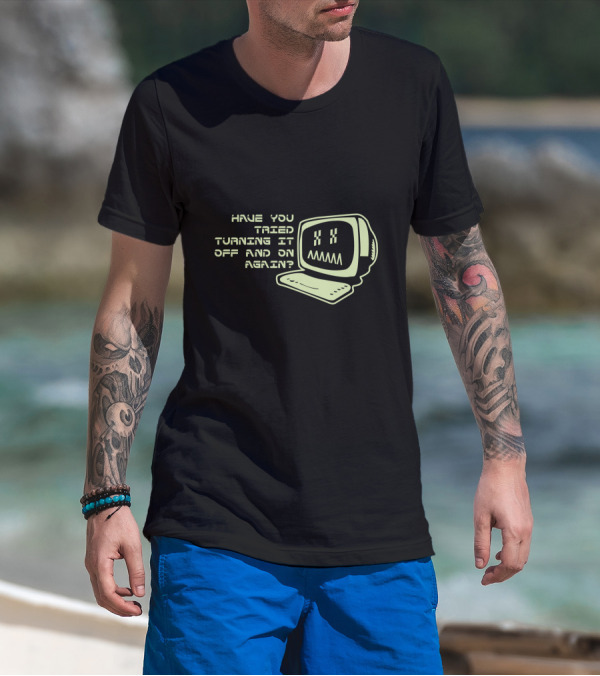 Have You Tried Turning It Off And On Again Computer Programmer Geek T-Shirt