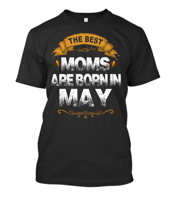 The Best Moms Are Born In May Banner With Ornamental Accents T-Shirt