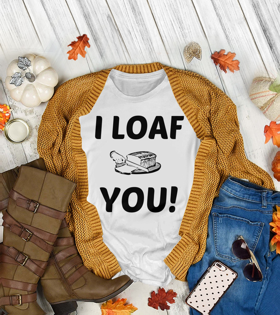 I Loaf You I Love You Bread Slicing Pun T-Shirt
