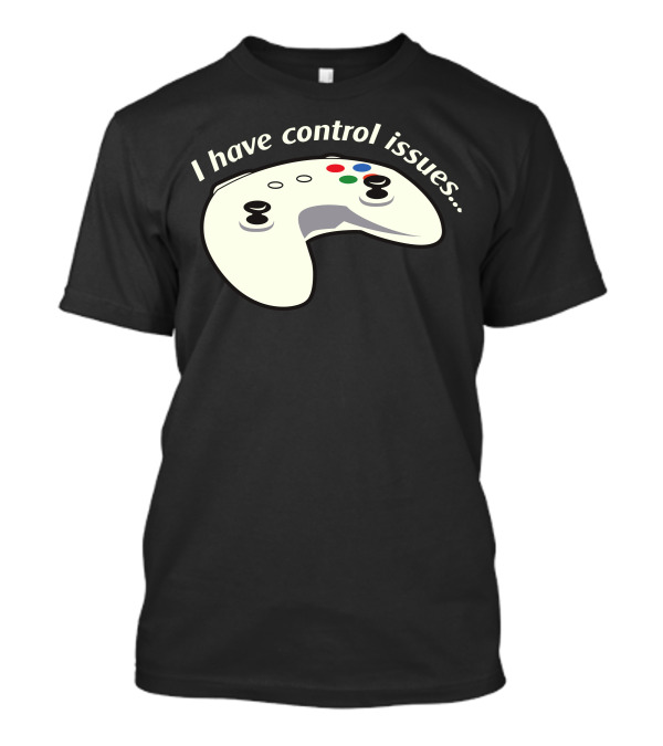 I Have Control Issues Gaming Controller T-Shirt