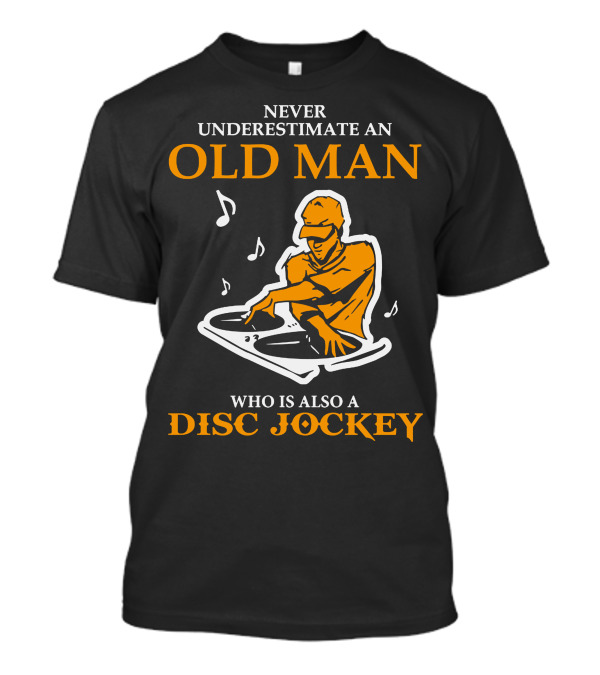 Never Underestimate An Old Man Who Is Also A Disc Jockey With Turntables And Musical Notes T-Shirt