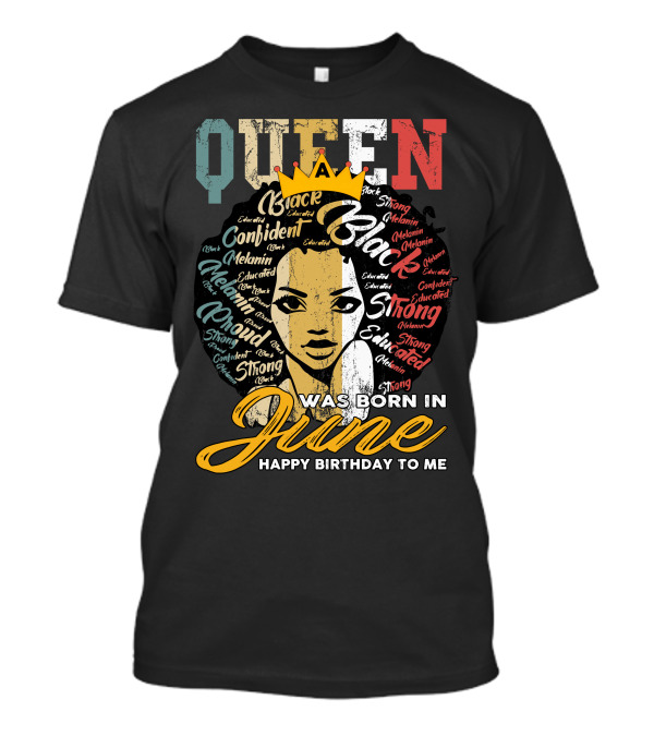 Queen Black Confident Melanin Strong Educated Proud Was Born In June Happy Birthday To Me T-Shirt