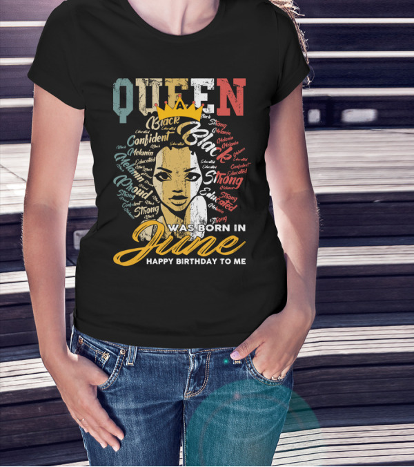 Queen Black Confident Melanin Strong Educated Proud Was Born In June Happy Birthday To Me T-Shirt