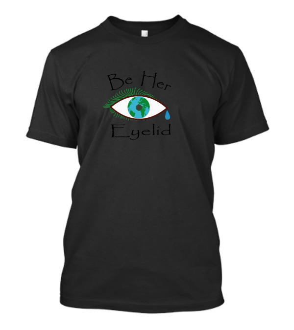 Be Her Eyelid Protect Earth Eyeball With Tear T-Shirt