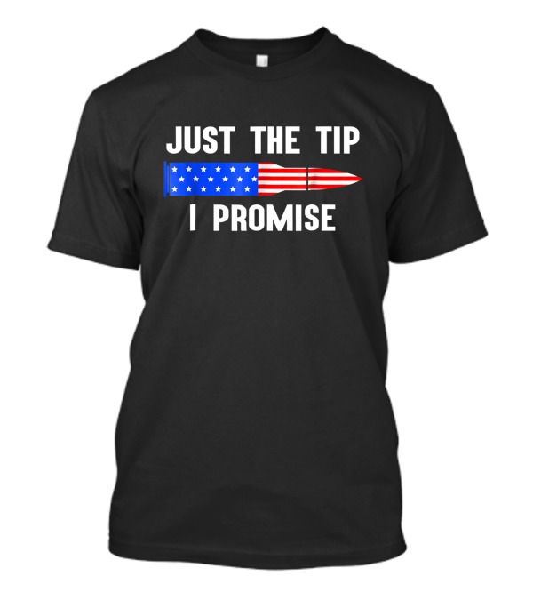 Just The Tip I Promise Bullet With American Flag Gun Owner T-Shirt