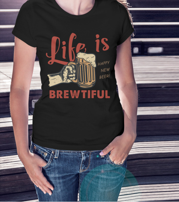 Life Is Brewtiful Happy New Beer T-Shirt