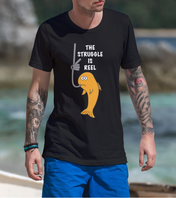 The Struggle Is Reel Funny Fishing Hooked Fish T-Shirt