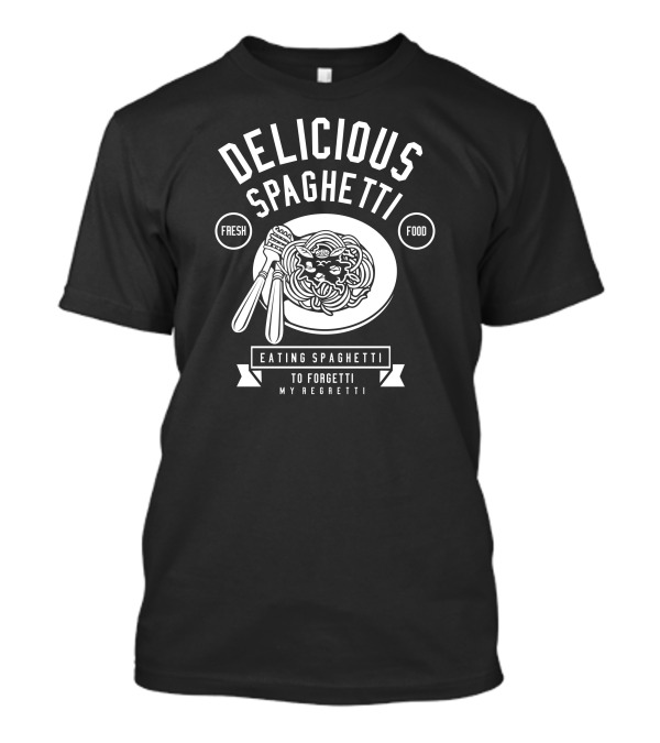 DELICIOUS SPAGHETTI FRESH FOOD EATING SPAGHETTI TO FORGETTI MY REGRETTI T-Shirt