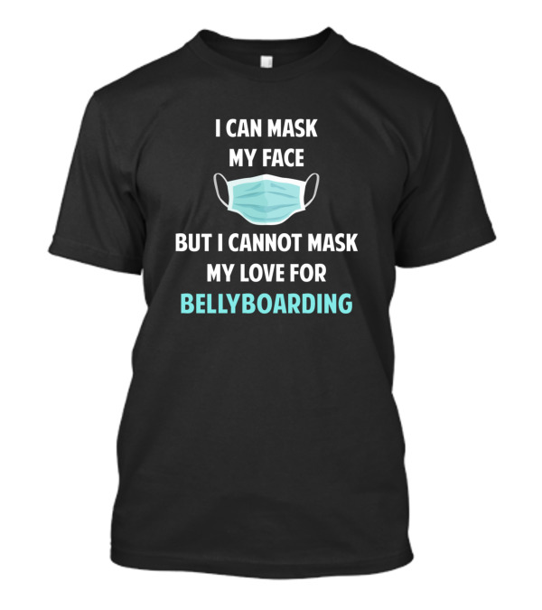 I Can Mask My Face But I Cannot Mask My Love For Bellyboarding T-Shirt