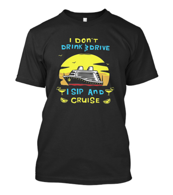I Don't Drink And Drive I Sip And Cruise T-Shirt