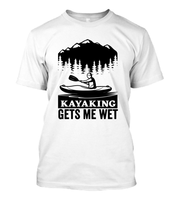 Kayaking Gets Me Wet Kayaking Adventure Mountain Graphics T-Shirt
